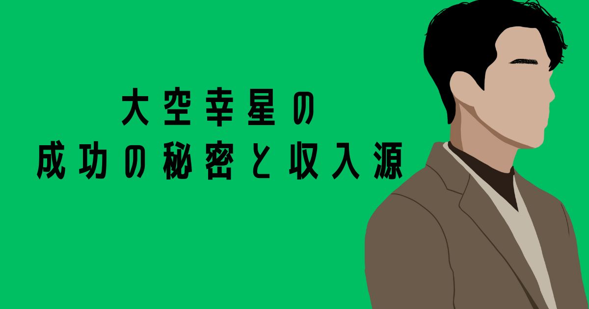大空幸星の成功の秘密と収入源