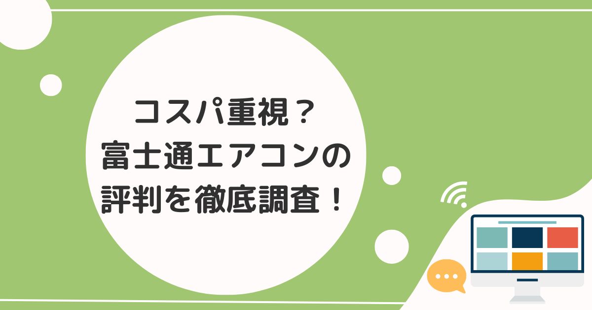 コスパ重視？富士通エアコンの評判を徹底調査！