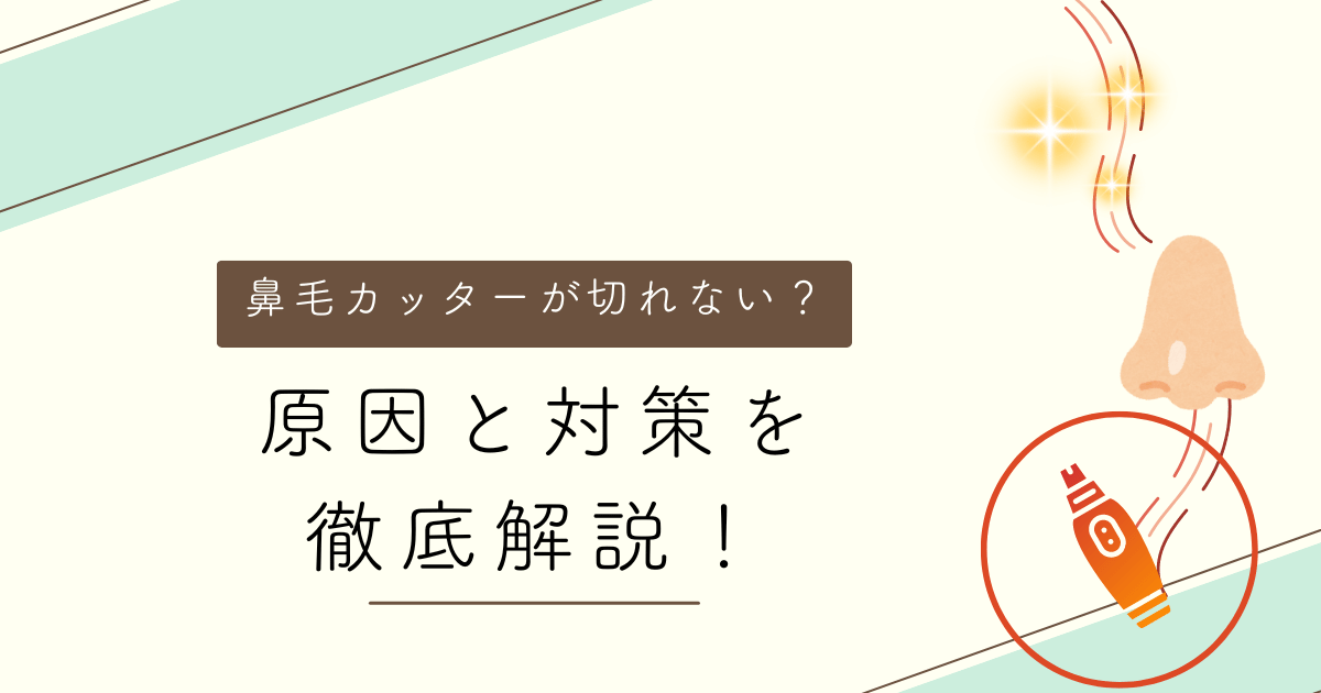 鼻毛カッターが切れない？原因と対策を徹底解説！