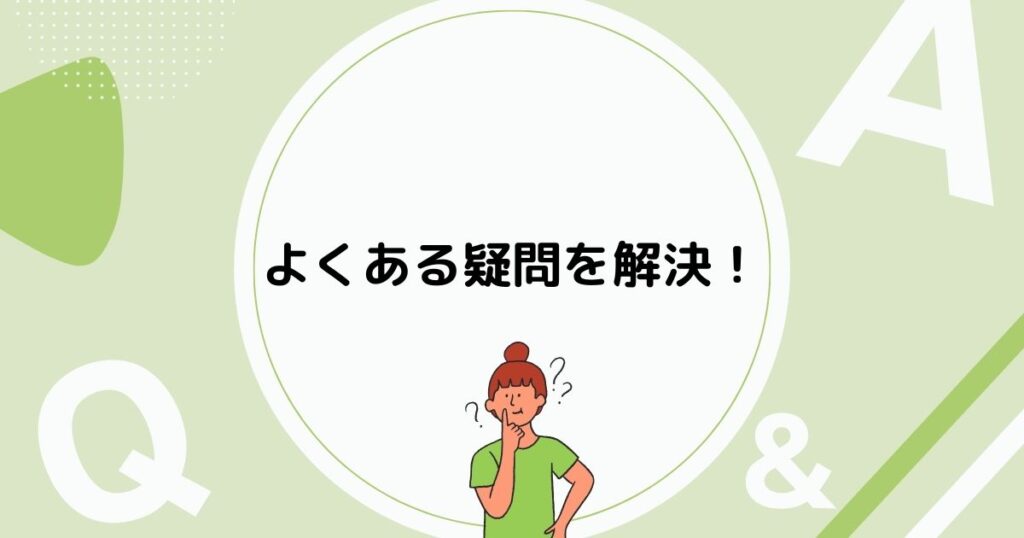 よくある疑問を解決！